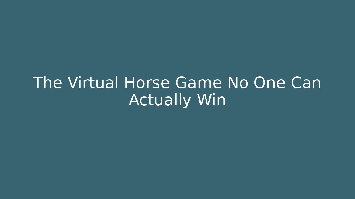 The Virtual Horse Game No One Can Actually Win