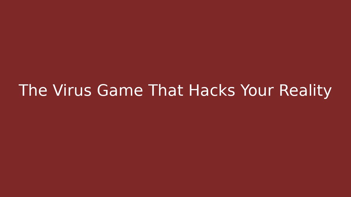 The Virus Game That Hacks Your Reality