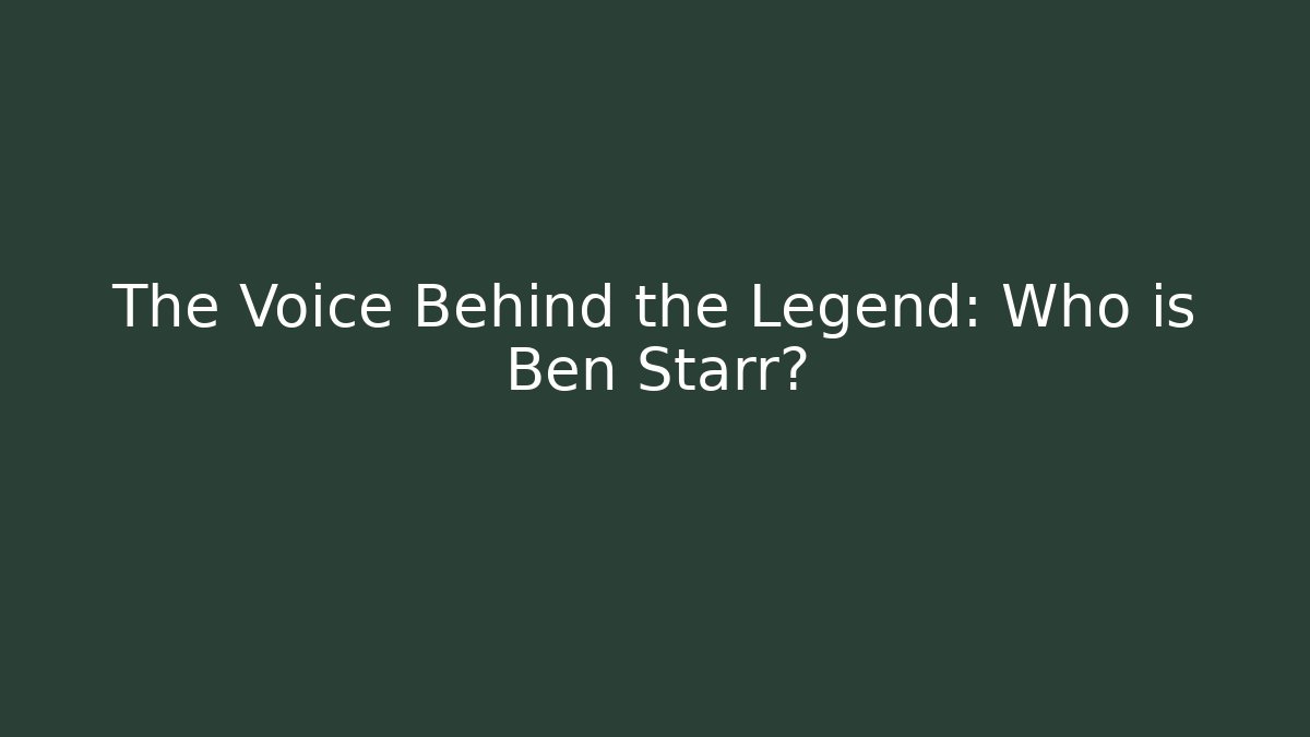 The Voice Behind the Legend: Who is Ben Starr?