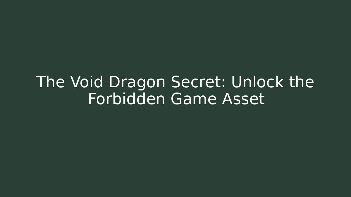 The Void Dragon Secret: Unlock the Forbidden Game Asset