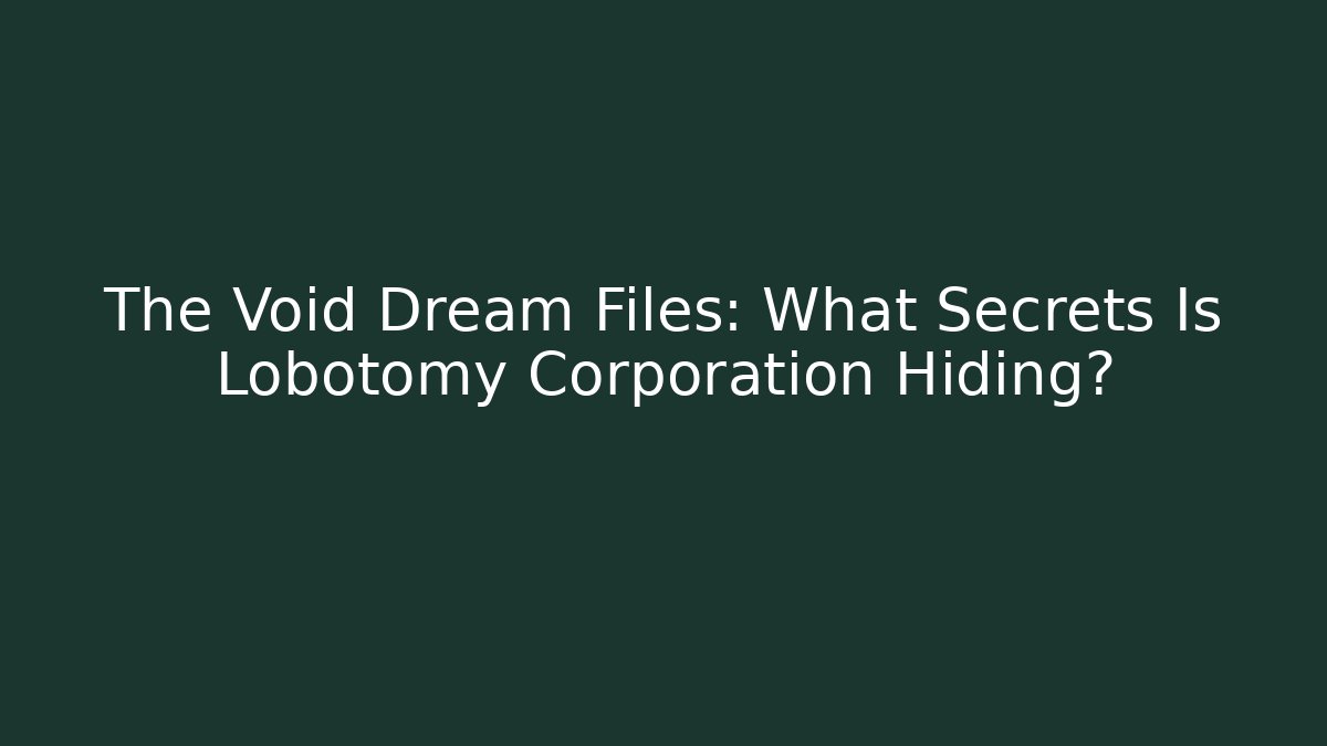 The Void Dream Files: What Secrets Is Lobotomy Corporation Hiding?