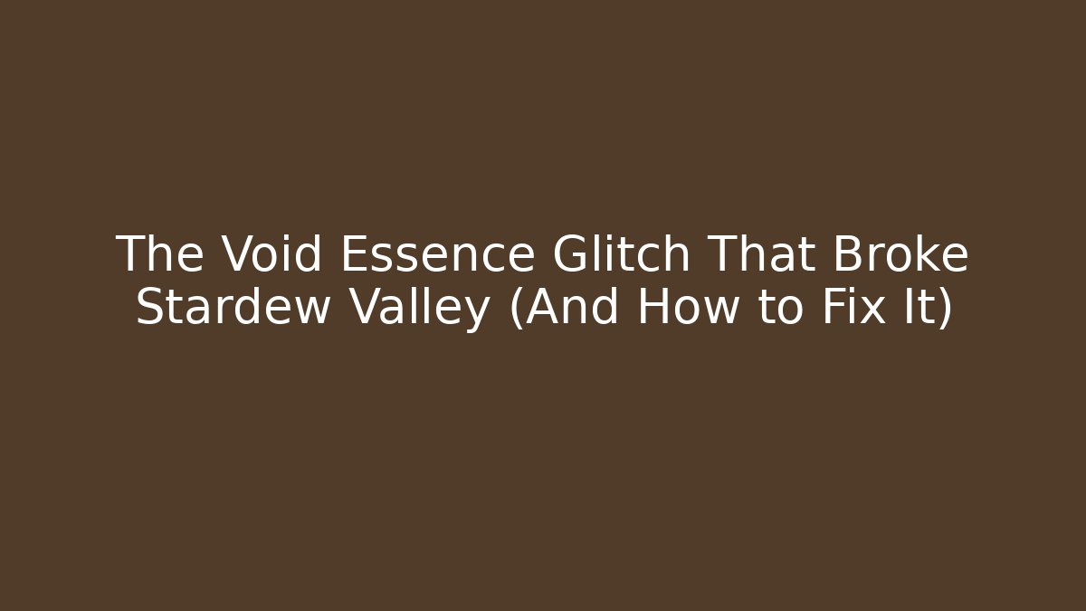 The Void Essence Glitch That Broke Stardew Valley (And How to Fix It)
