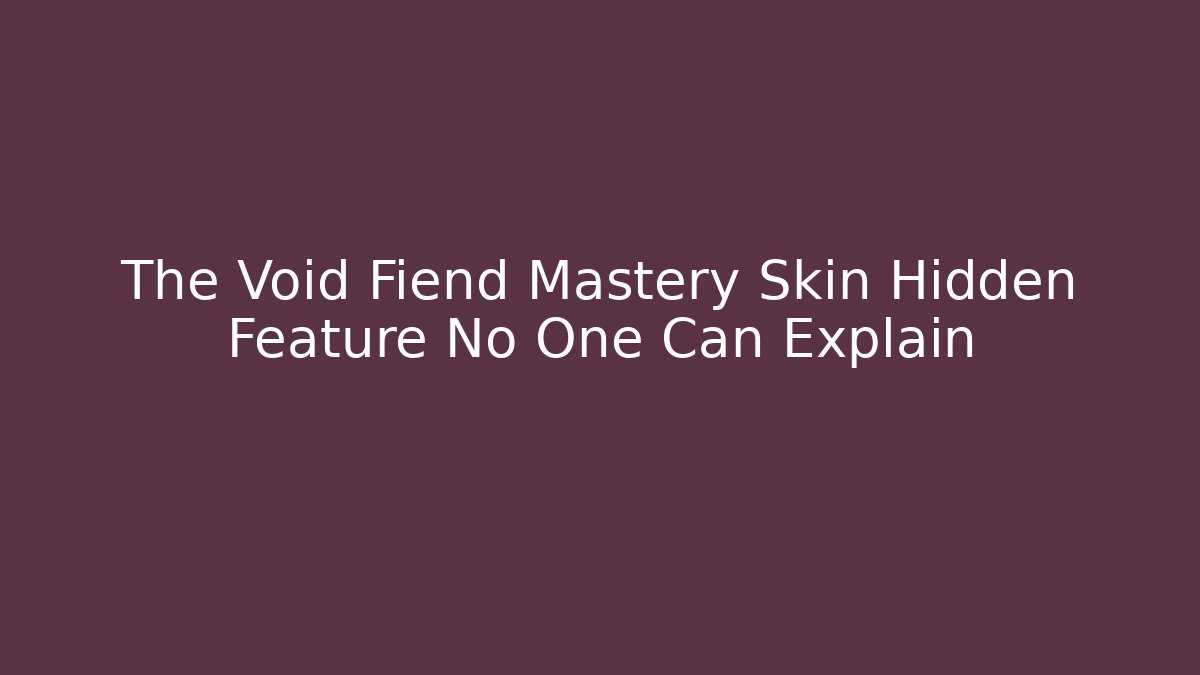 The Void Fiend Mastery Skin Hidden Feature No One Can Explain