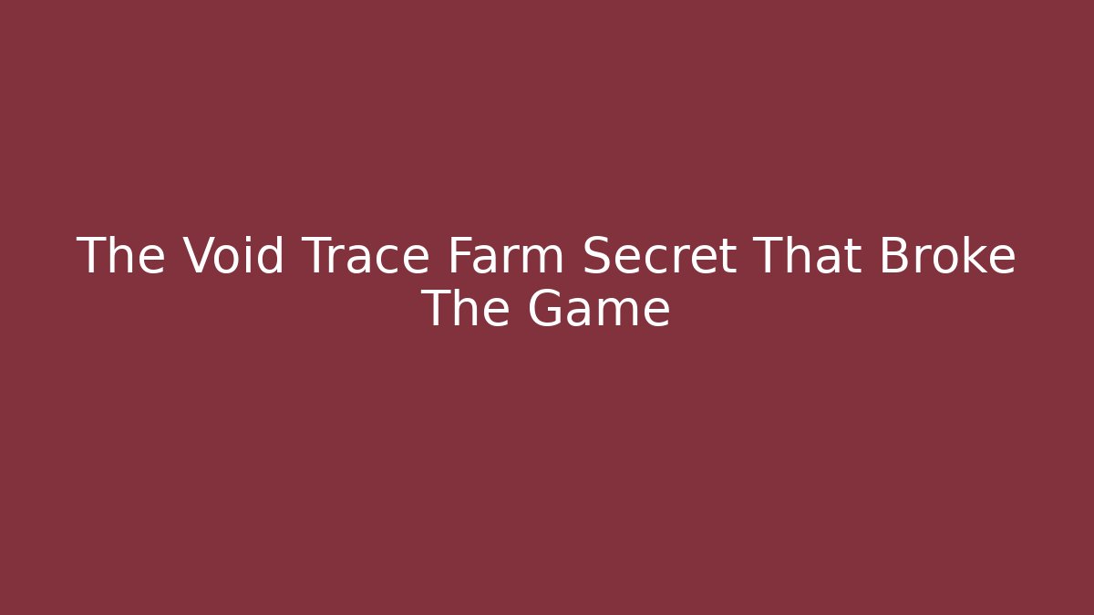 The Void Trace Farm Secret That Broke The Game