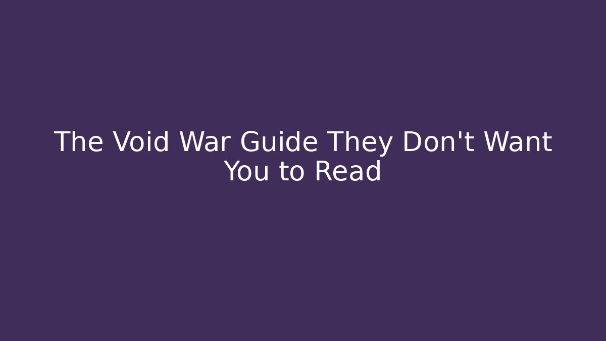 The Void War Guide They Don't Want You to Read