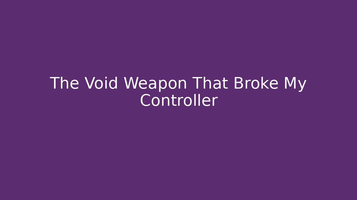The Void Weapon That Broke My Controller