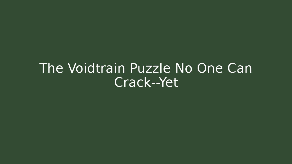 The Voidtrain Puzzle No One Can Crack—Yet - Create More Assets