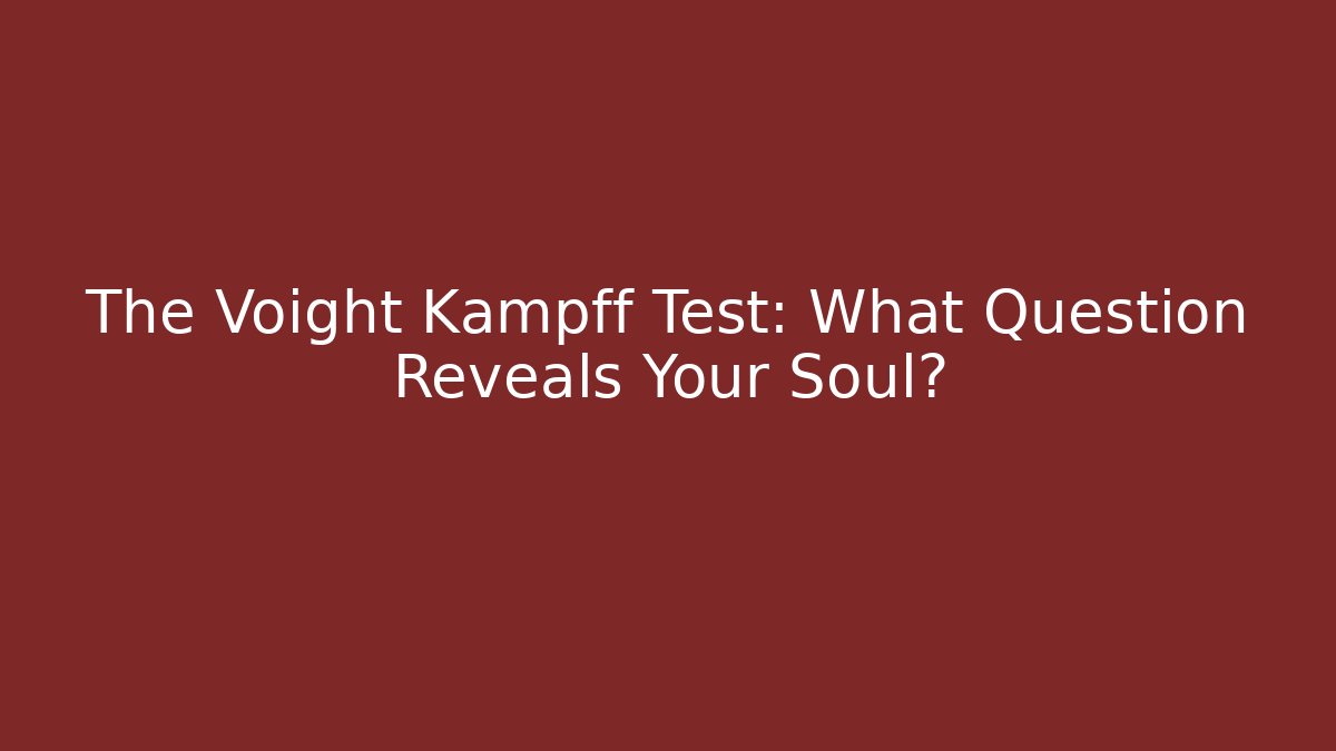 The Voight Kampff Test: What Question Reveals Your Soul?