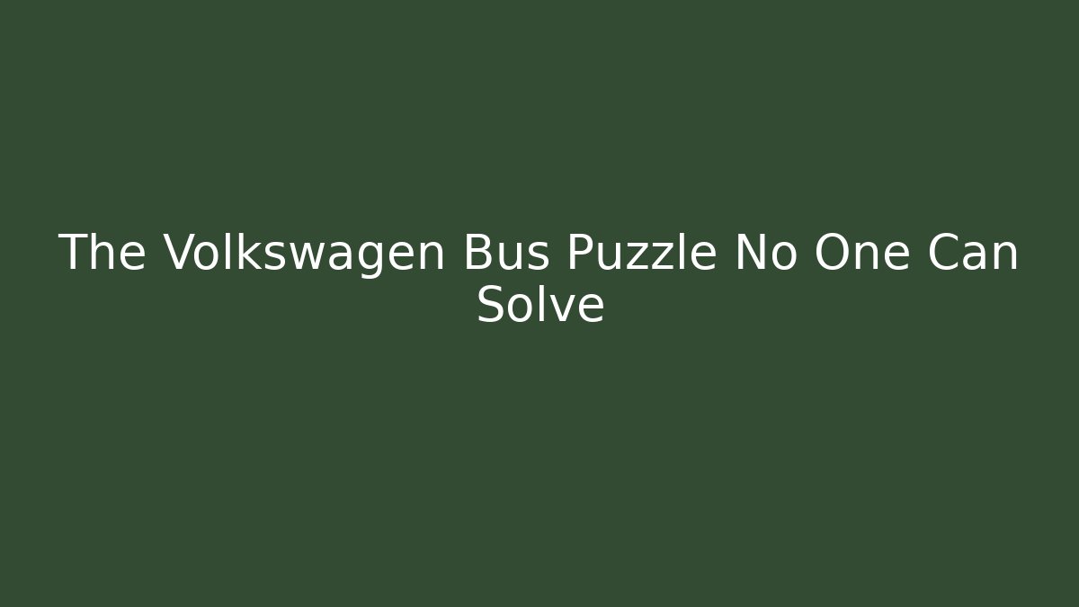 The Volkswagen Bus Puzzle No One Can Solve - Create More Assets
