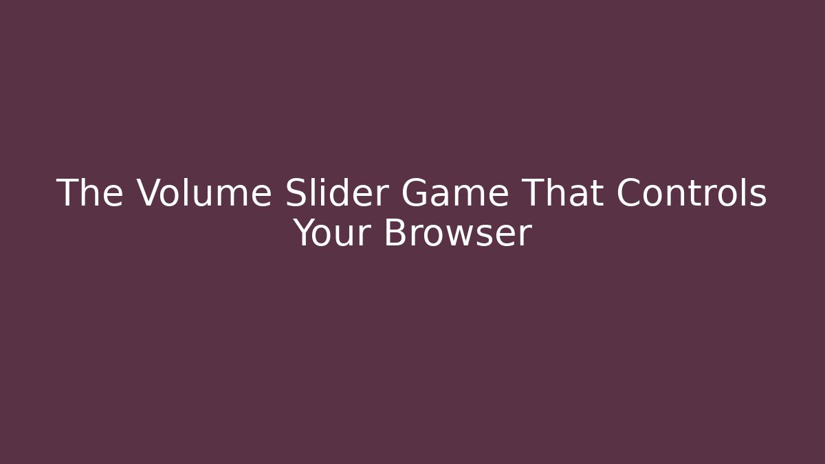The Volume Slider Game That Controls Your Browser - Create More Assets