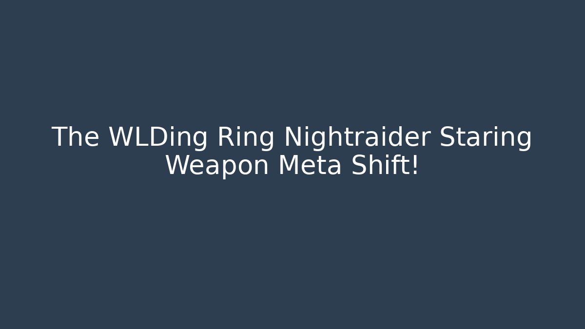 The WLDing Ring Nightraider Staring Weapon Meta Shift! - Create More Assets