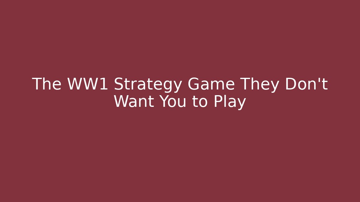 The WW1 Strategy Game They Don't Want You to Play