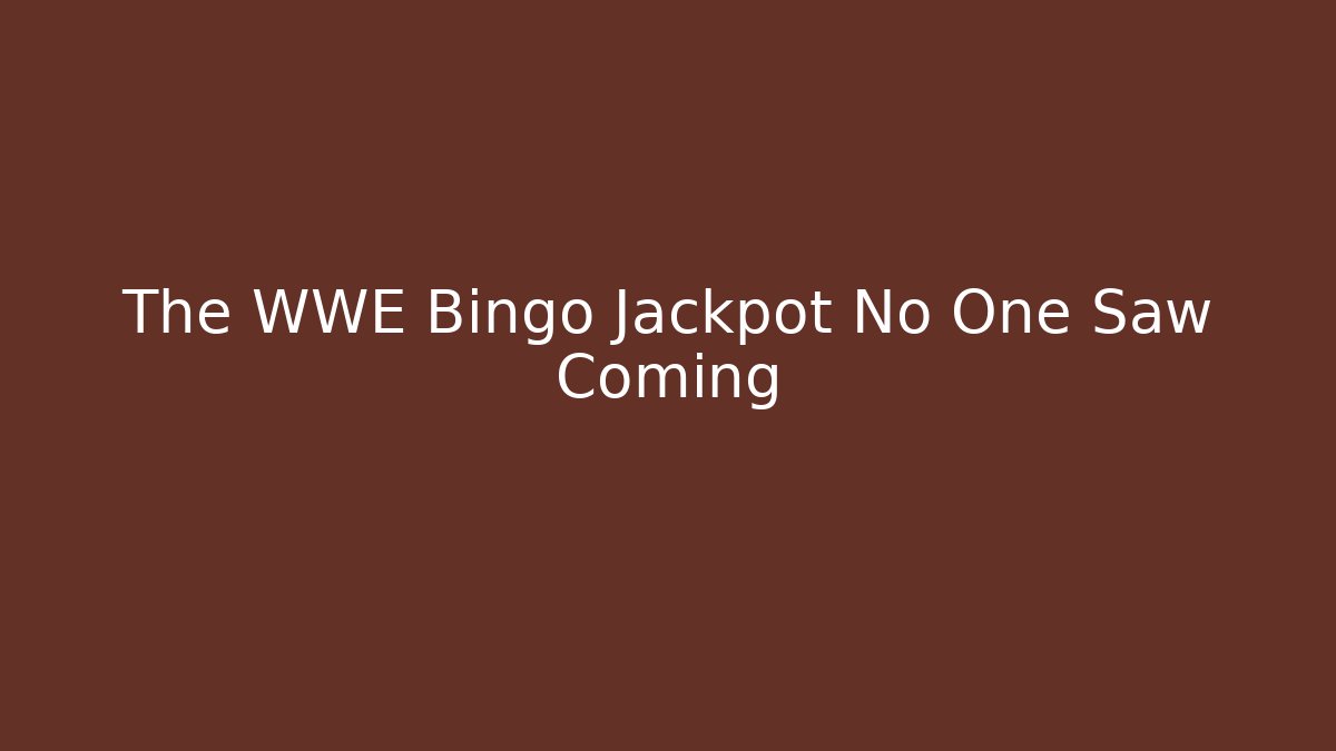 The WWE Bingo Jackpot No One Saw Coming