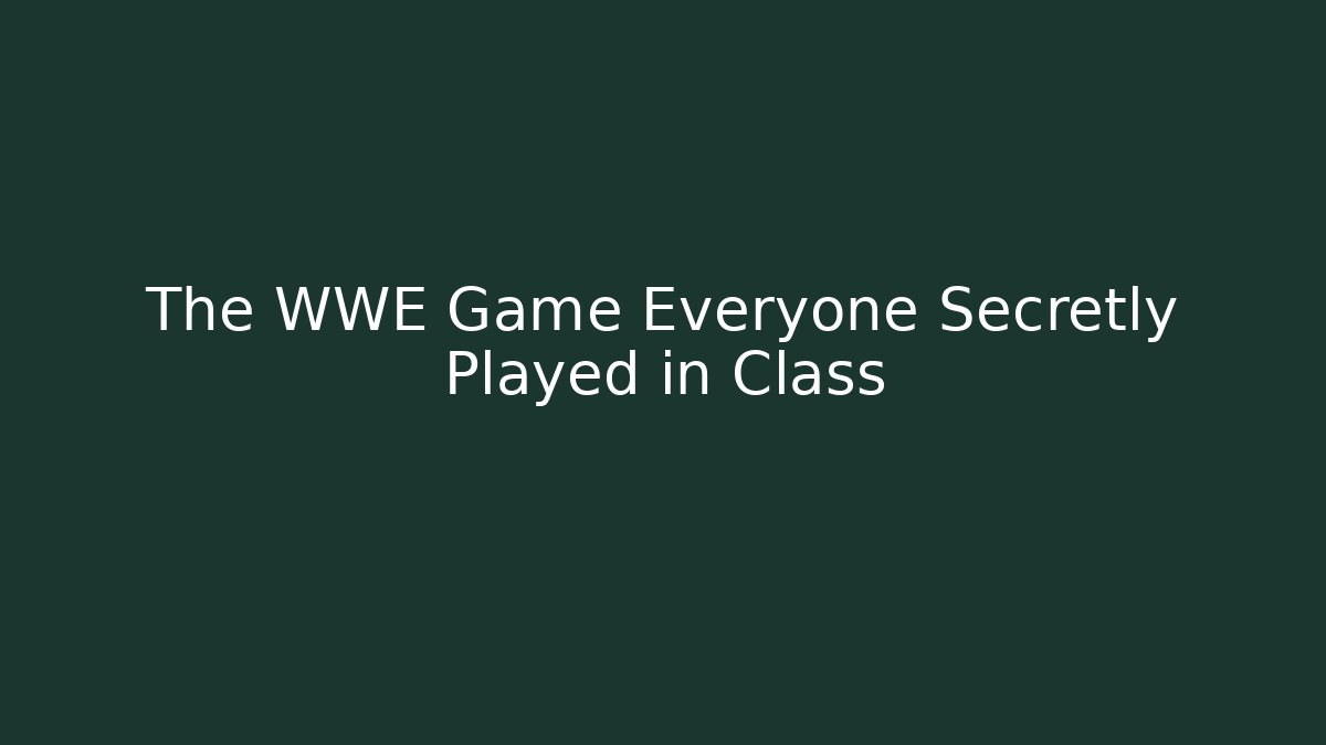 The WWE Game Everyone Secretly Played in Class