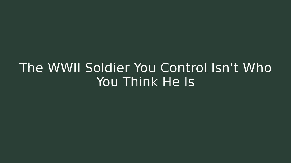 The WWII Soldier You Control Isn't Who You Think He Is