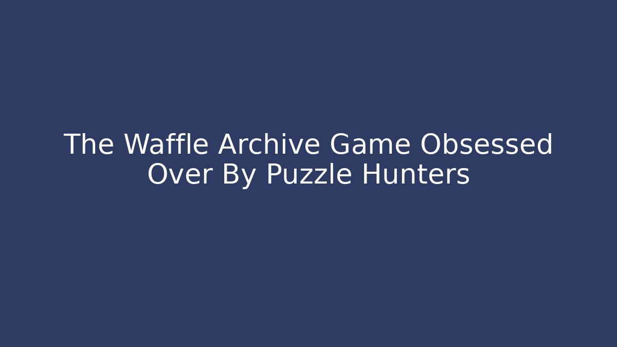 The Waffle Archive Game Obsessed Over By Puzzle Hunters