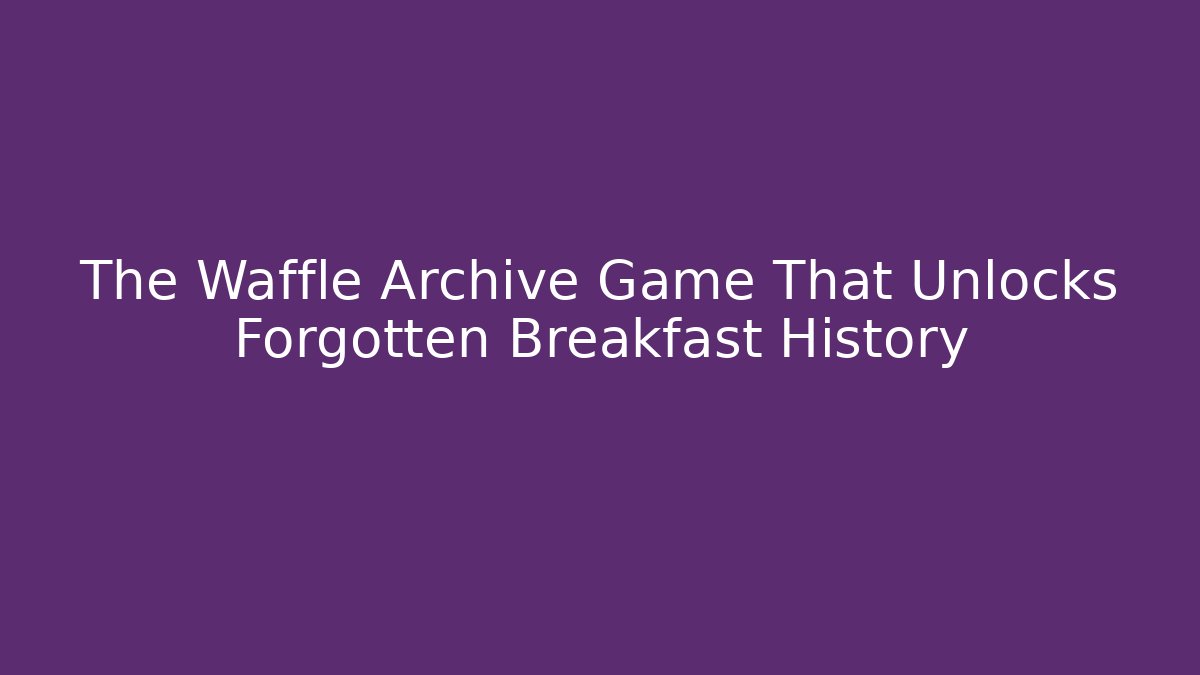 The Waffle Archive Game That Unlocks Forgotten Breakfast History
