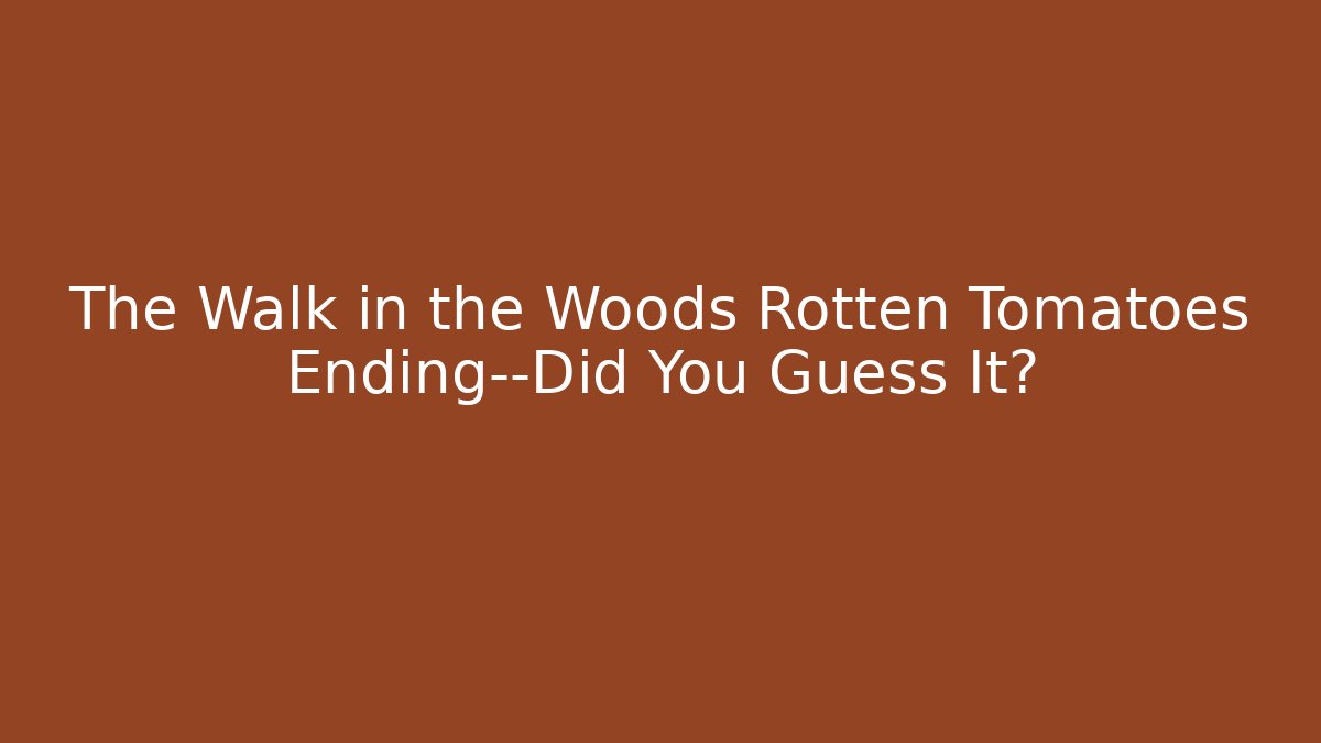 The Walk in the Woods Rotten Tomatoes Ending—Did You Guess It?