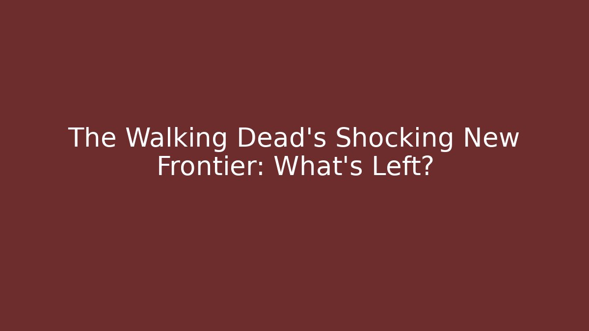 The Walking Dead's Shocking New Frontier: What's Left?