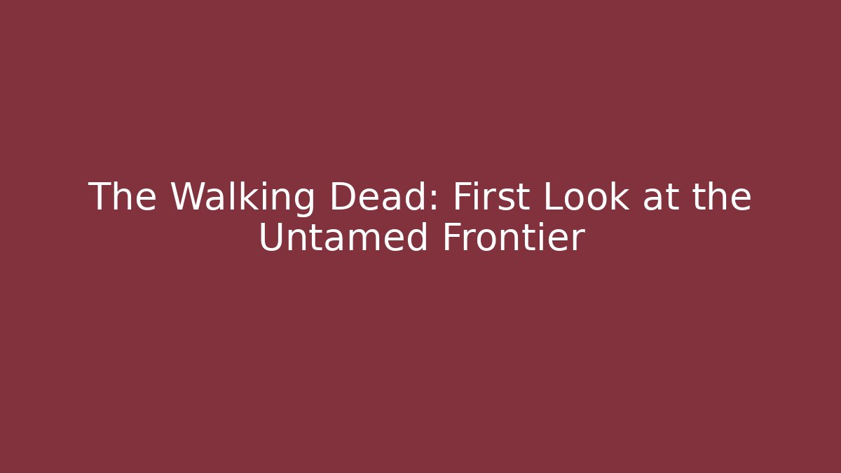 The Walking Dead: First Look at the Untamed Frontier