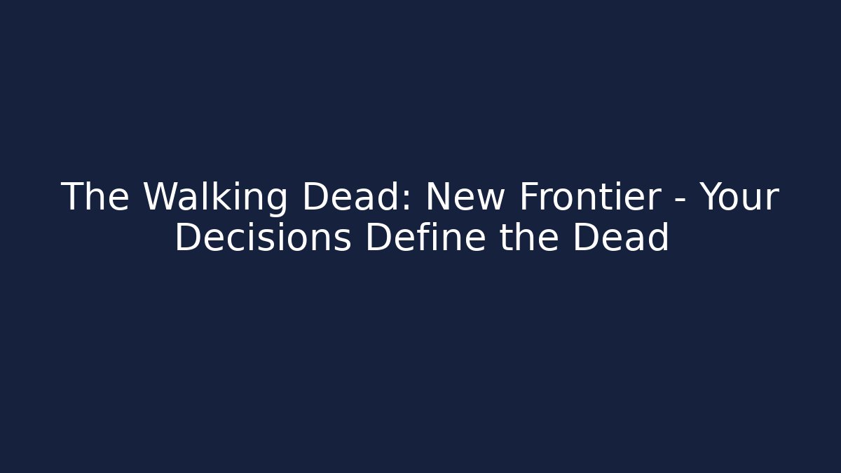 The Walking Dead: New Frontier - Your Decisions Define the Dead