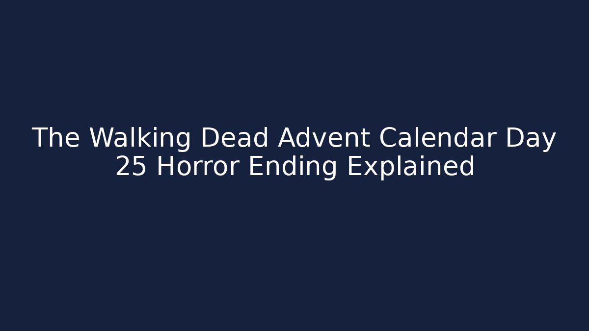 The Walking Dead Advent Calendar Day 25 Horror Ending Explained - Create More Assets