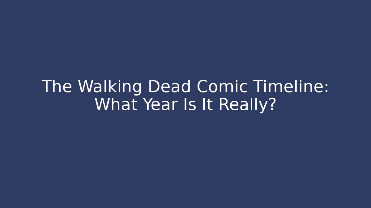The Walking Dead Comic Timeline: What Year Is It Really?