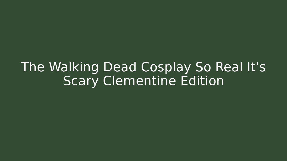 The Walking Dead Cosplay So Real It's Scary Clementine Edition