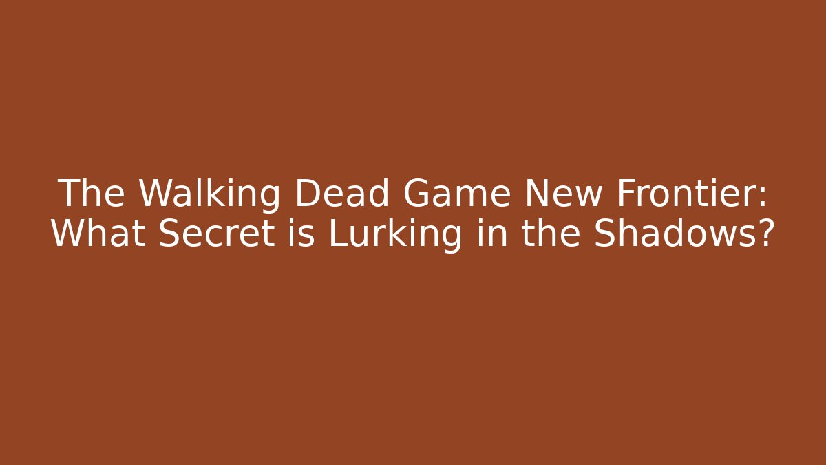 The Walking Dead Game New Frontier: What Secret is Lurking in the Shadows?