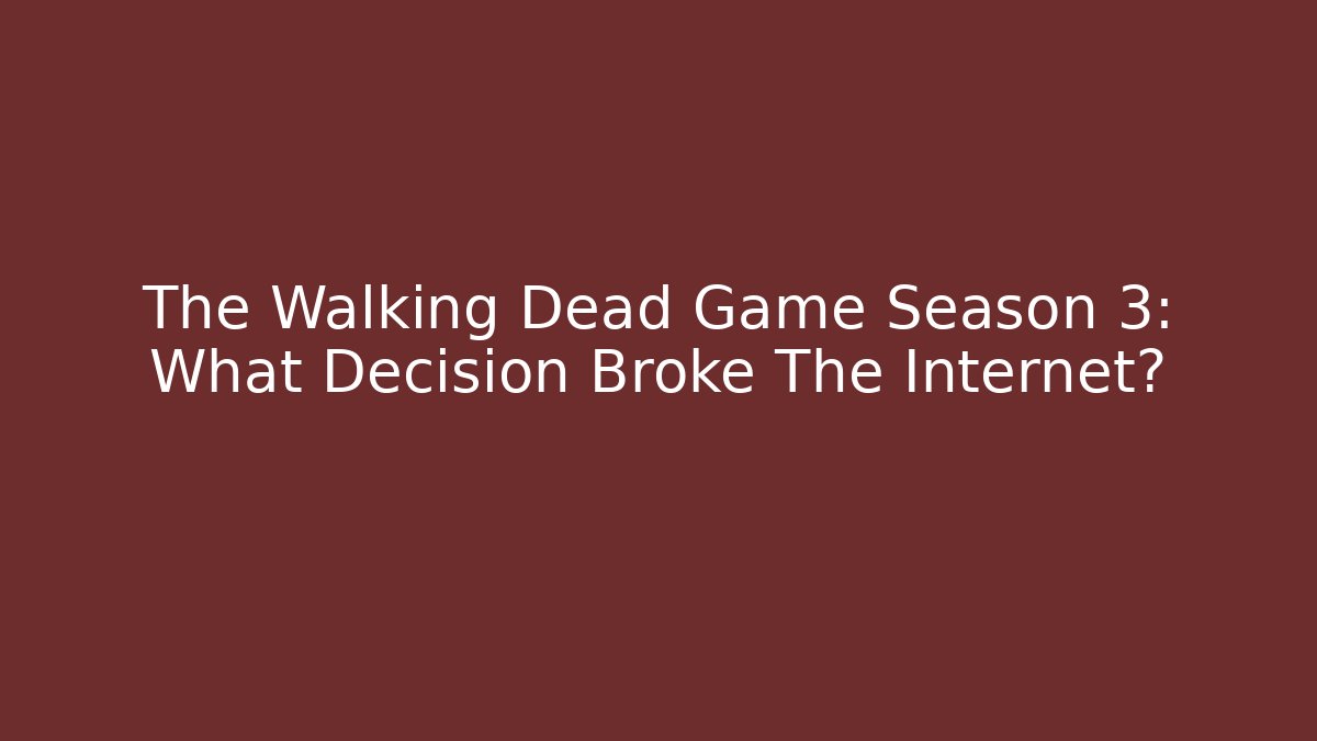 The Walking Dead Game Season 3: What Decision Broke The Internet?