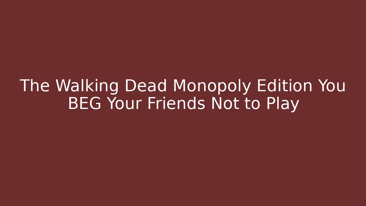 The Walking Dead Monopoly Edition You BEG Your Friends Not to Play