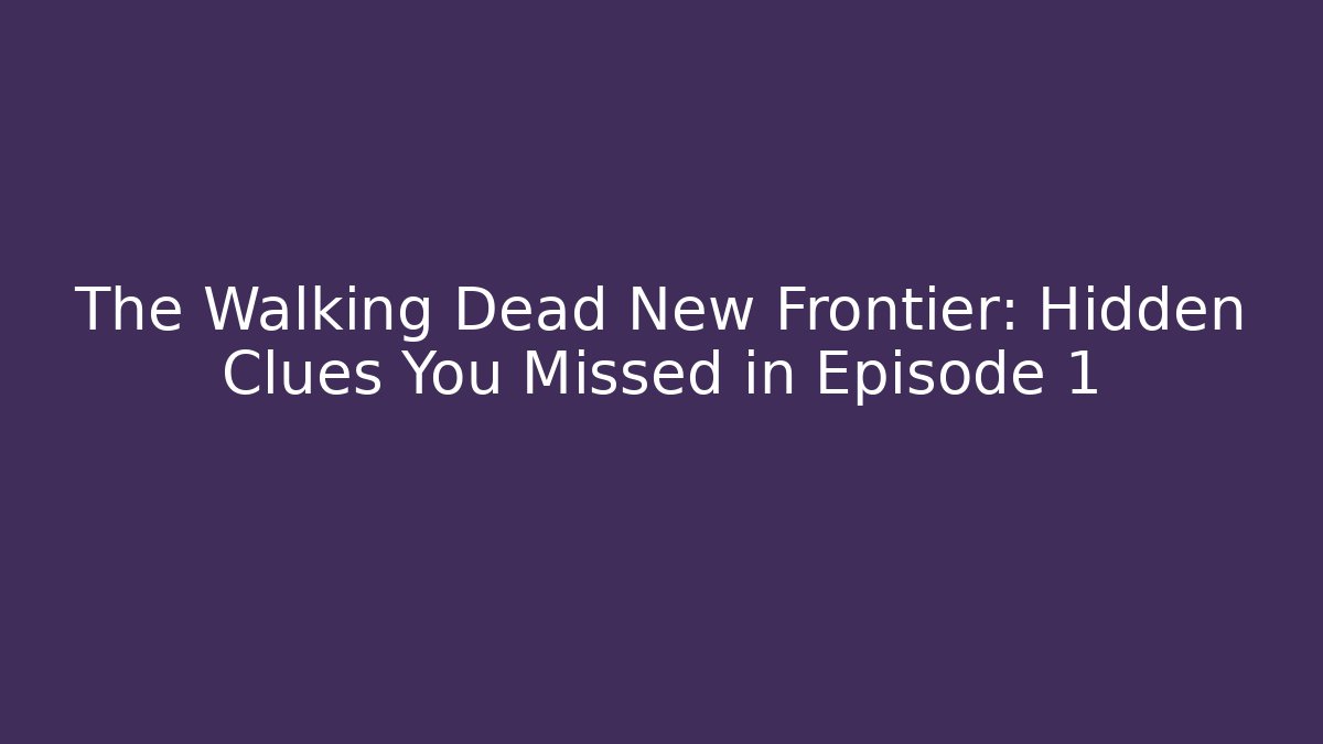 The Walking Dead New Frontier: Hidden Clues You Missed in Episode 1