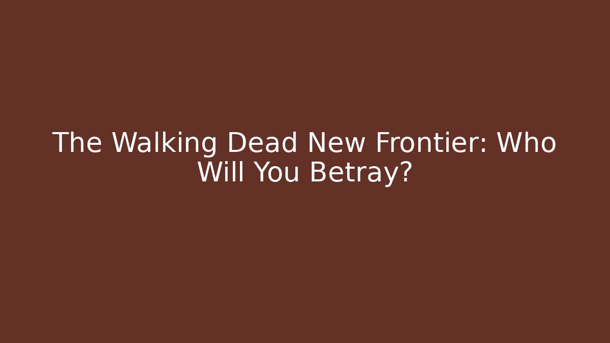 The Walking Dead New Frontier: Who Will You Betray?