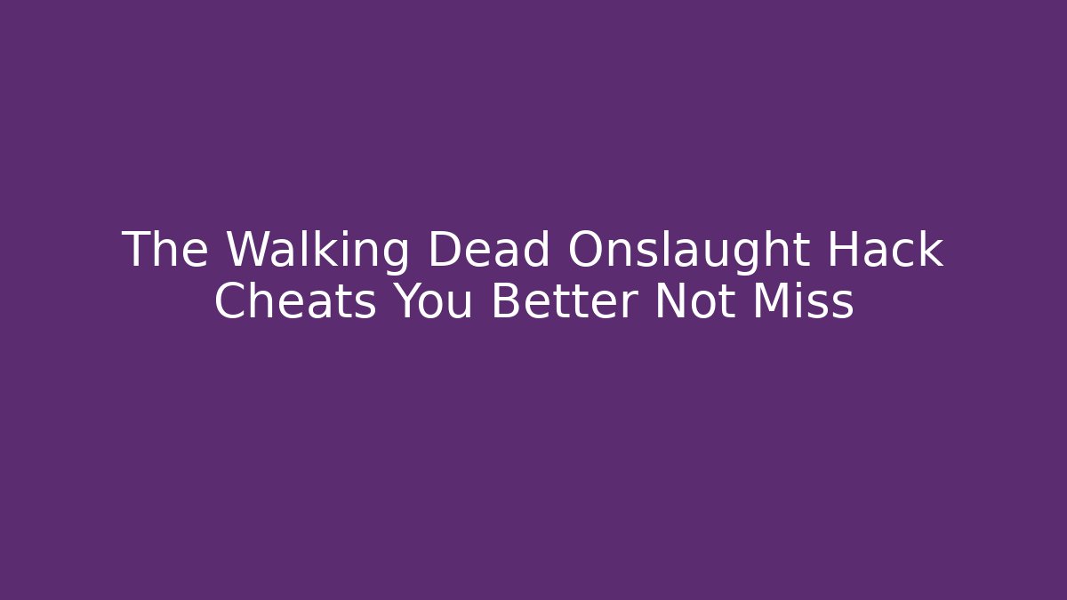 The Walking Dead Onslaught Hack Cheats You Better Not Miss