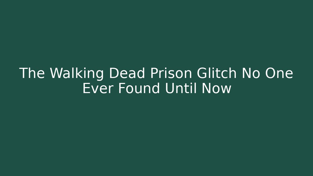 The Walking Dead Prison Glitch No One Ever Found Until Now