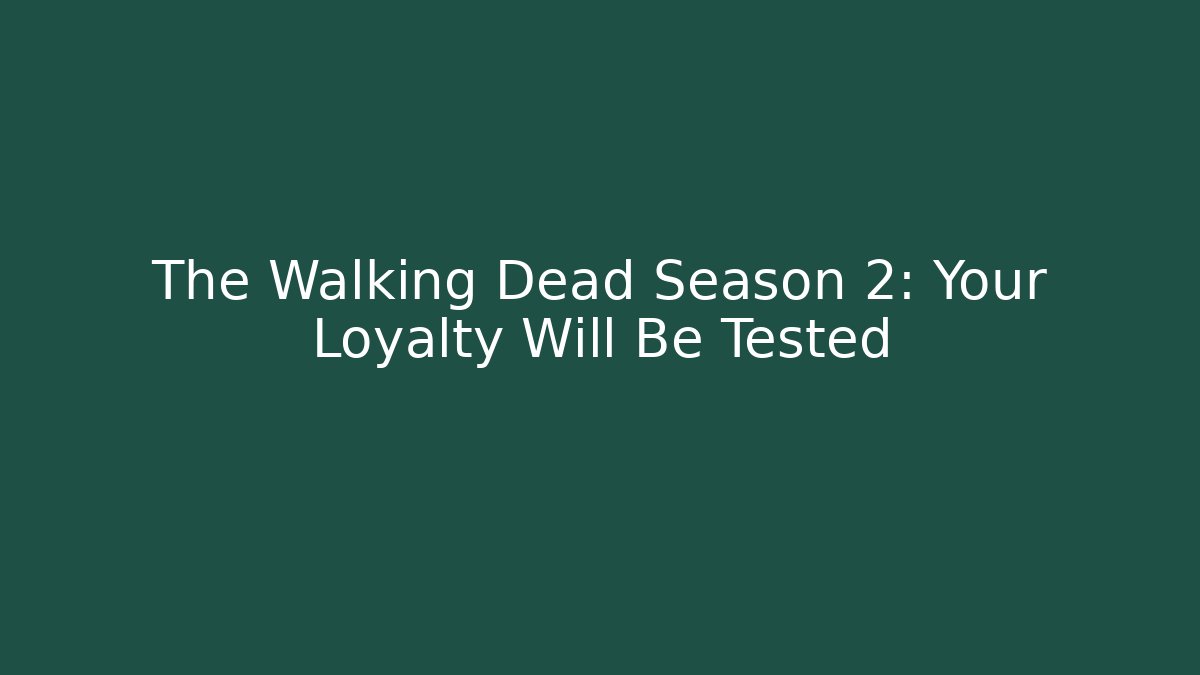 The Walking Dead Season 2: Your Loyalty Will Be Tested - Create More Assets