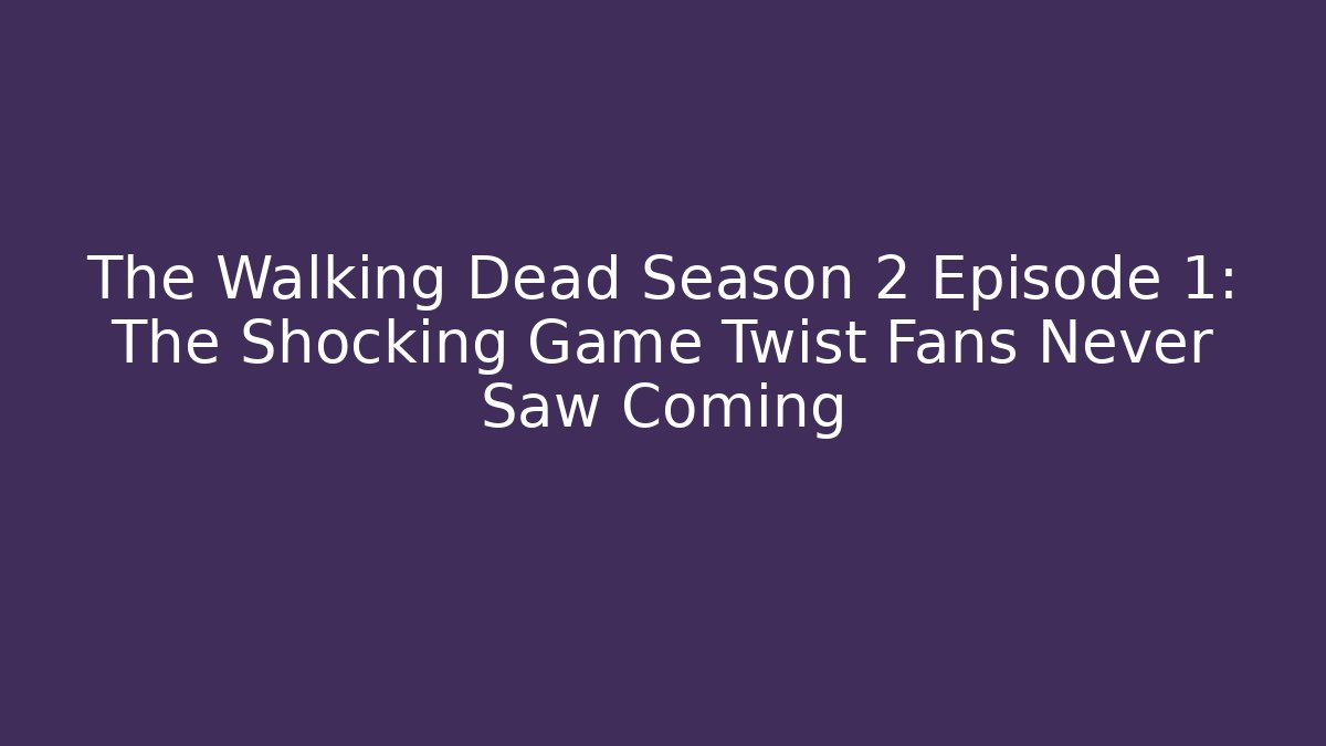 The Walking Dead Season 2 Episode 1: The Shocking Game Twist Fans Never Saw Coming