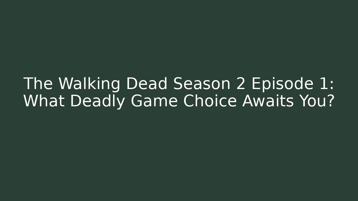 The Walking Dead Season 2 Episode 1: What Deadly Game Choice Awaits You?