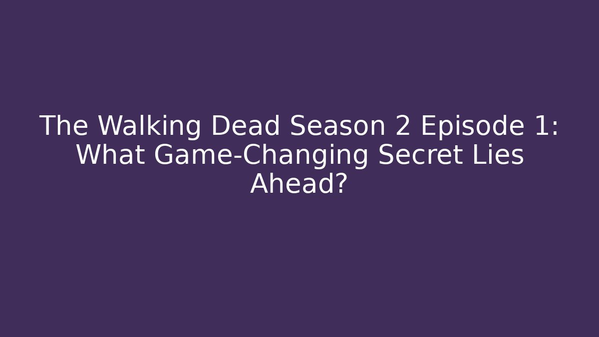 The Walking Dead Season 2 Episode 1: What Game-Changing Secret Lies Ahead?