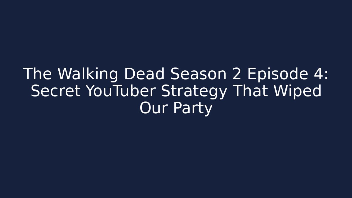 The Walking Dead Season 2 Episode 4: Secret YouTuber Strategy That Wiped Our Party