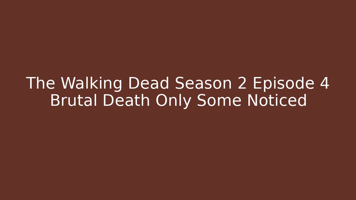 The Walking Dead Season 2 Episode 4 Brutal Death Only Some Noticed