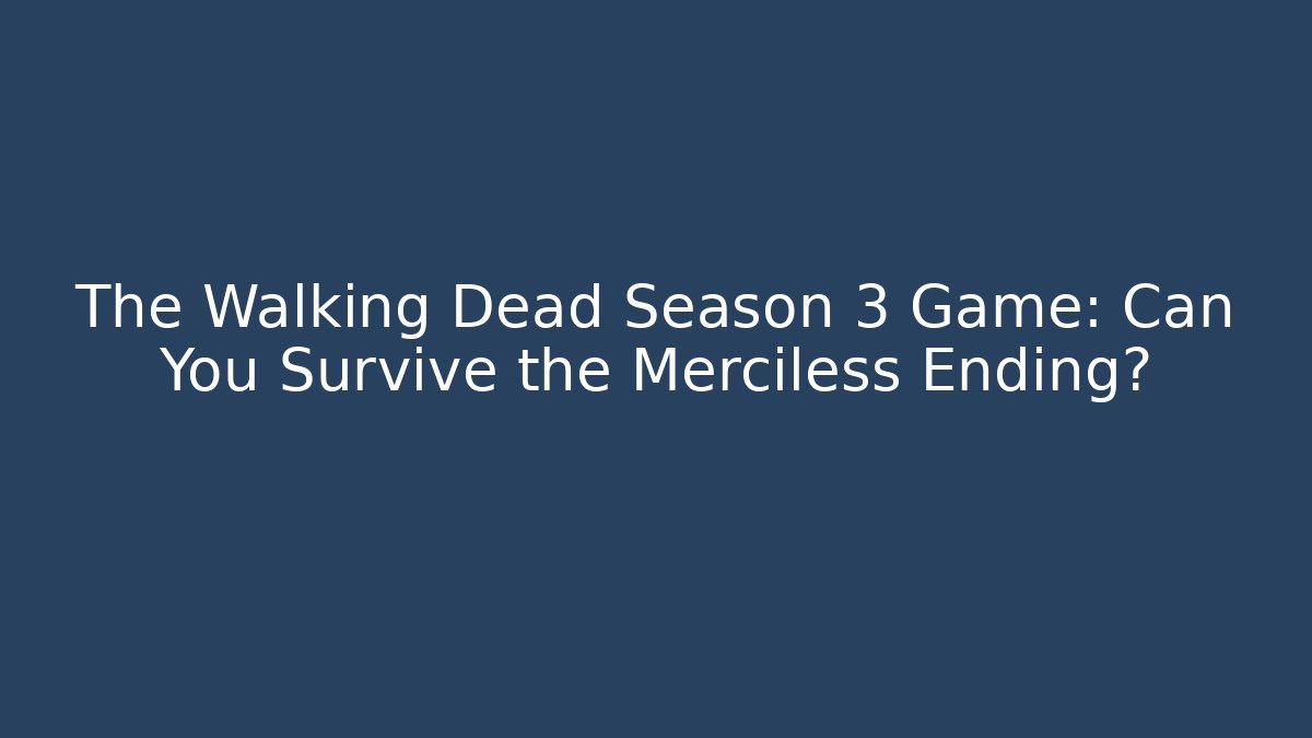 The Walking Dead Season 3 Game: Can You Survive the Merciless Ending?