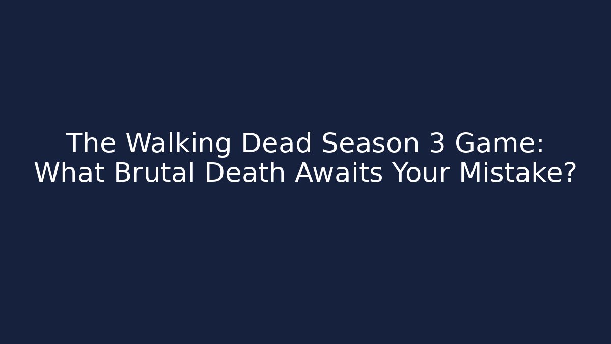 The Walking Dead Season 3 Game: What Brutal Death Awaits Your Mistake?