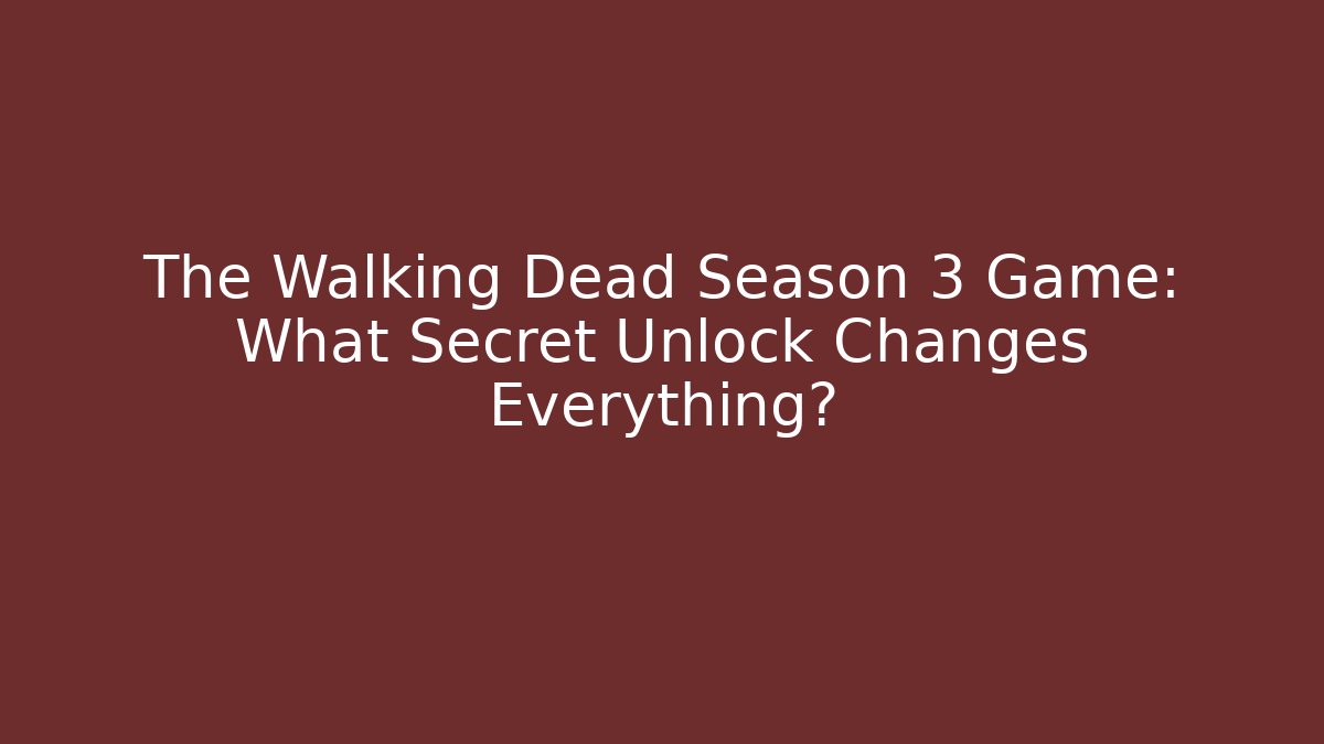 The Walking Dead Season 3 Game: What Secret Unlock Changes Everything?
