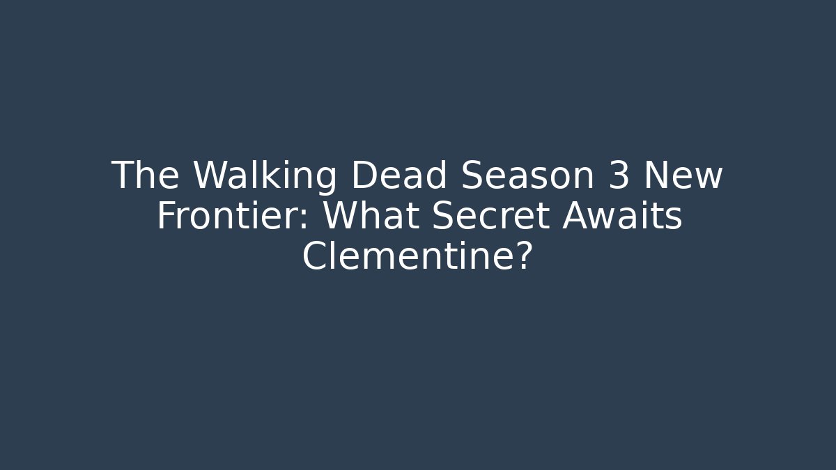 The Walking Dead Season 3 New Frontier: What Secret Awaits Clementine?