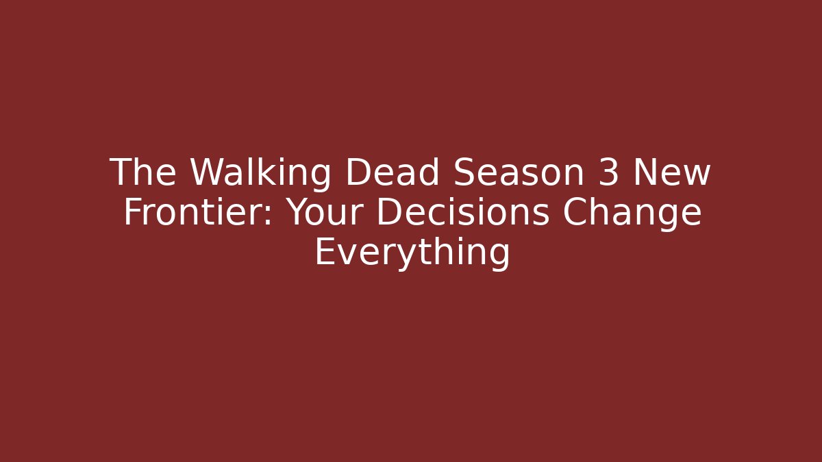 The Walking Dead Season 3 New Frontier: Your Decisions Change Everything