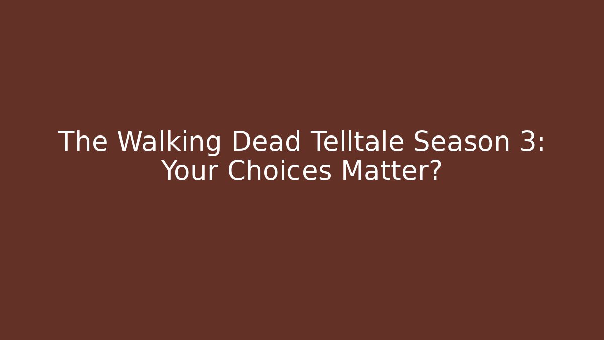 The Walking Dead Telltale Season 3: Your Choices Matter?