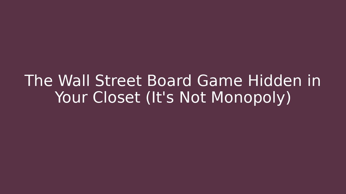 The Wall Street Board Game Hidden in Your Closet (It's Not Monopoly)
