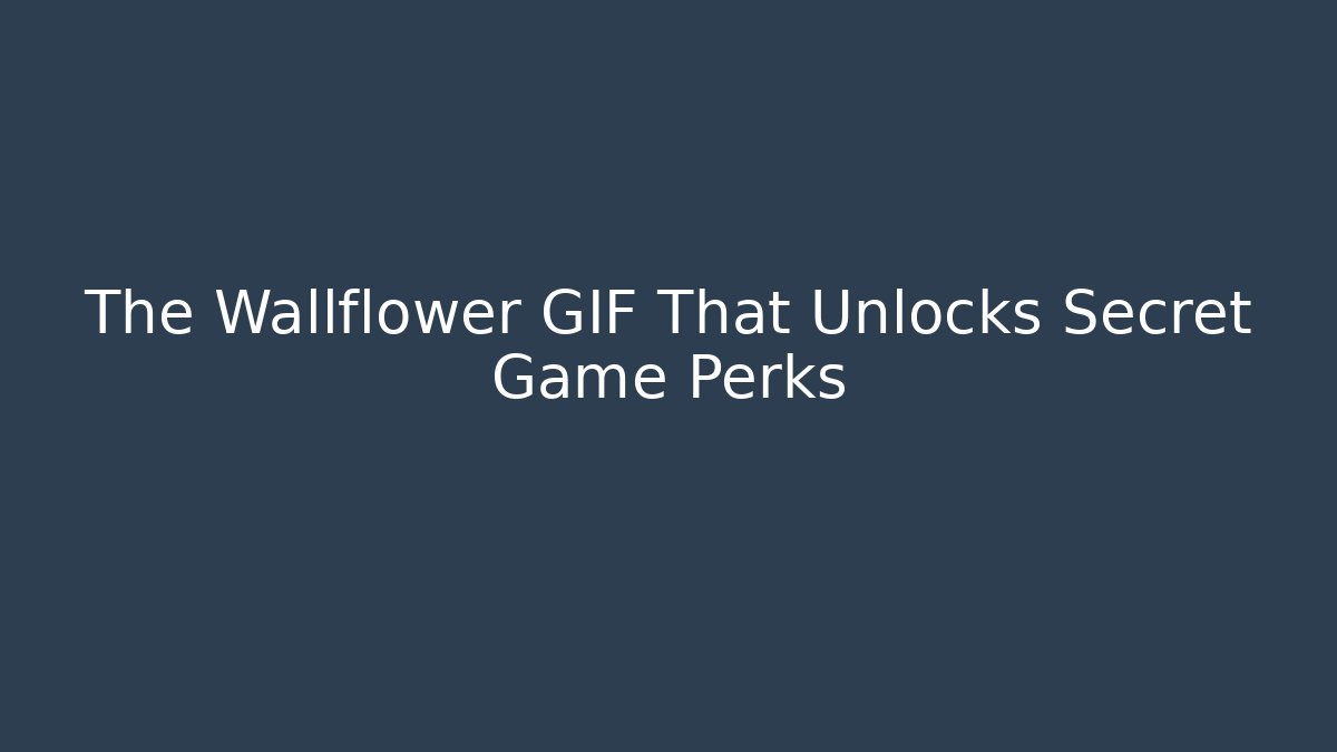 The Wallflower GIF That Unlocks Secret Game Perks