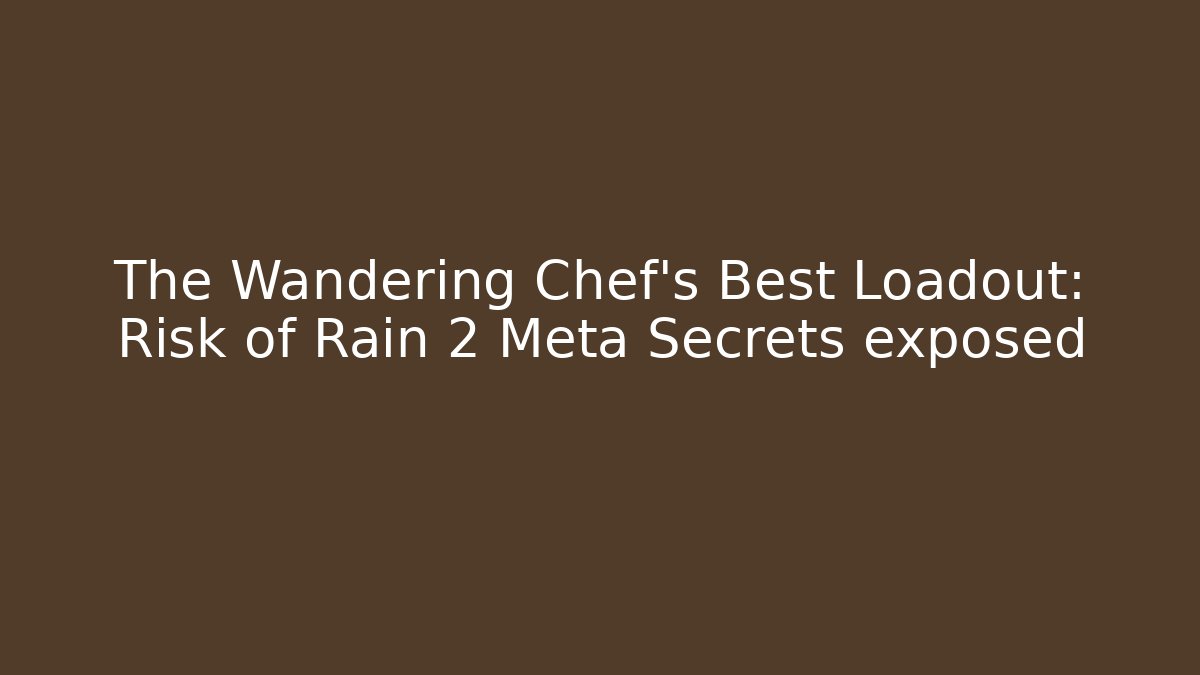 The Wandering Chef’s Best Loadout: Risk of Rain 2 Meta Secrets exposed